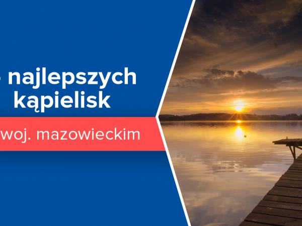 5 najlepszych kąpielisk w województwie mazowieckim