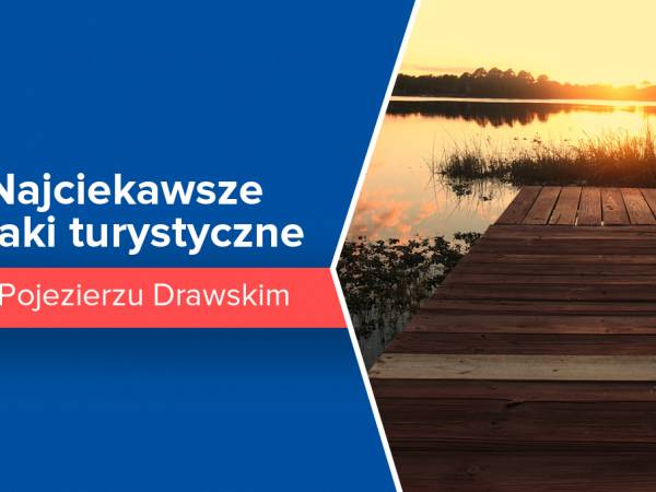 Najciekawsze szlaki turystyczne na Pojezierzu Drawskim