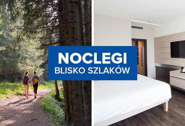 Noclegi blisko szlaków. Dobre miejsca na wakacje w Polsce