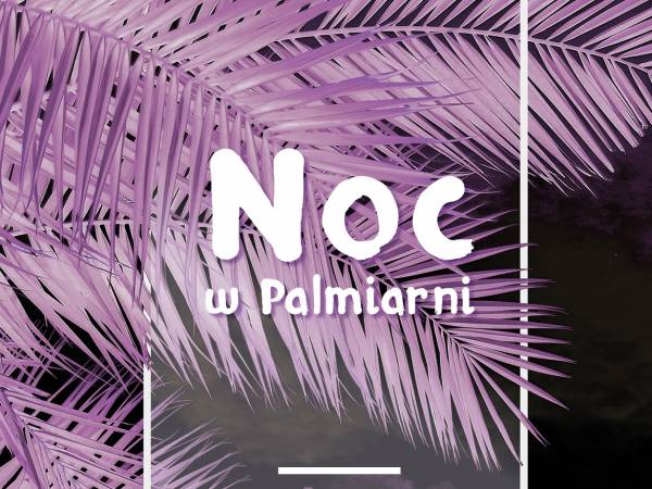 Noc w Palmiarni w Poznaniu