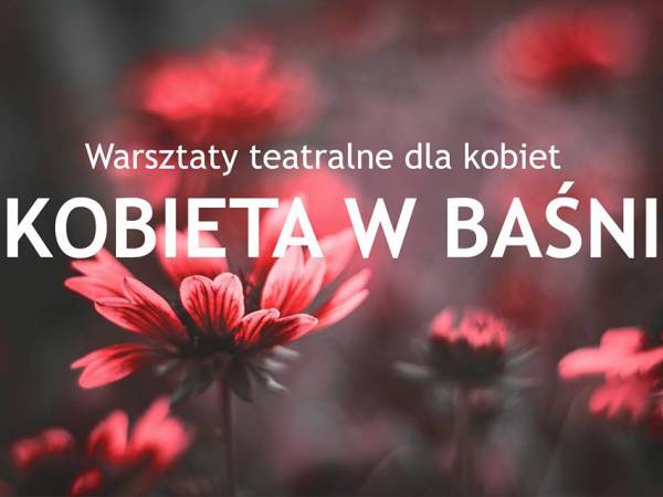 Warsztaty teatralne dla kobiet „Kobieta w Baśni” w Krakowie