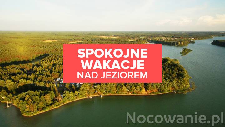 Spokojne miejsca na wakacje nad jeziorem