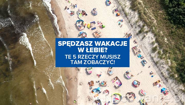 Spędzasz wakacje w Łebie? Te 5 rzeczy MUSISZ tam zobaczyć!
